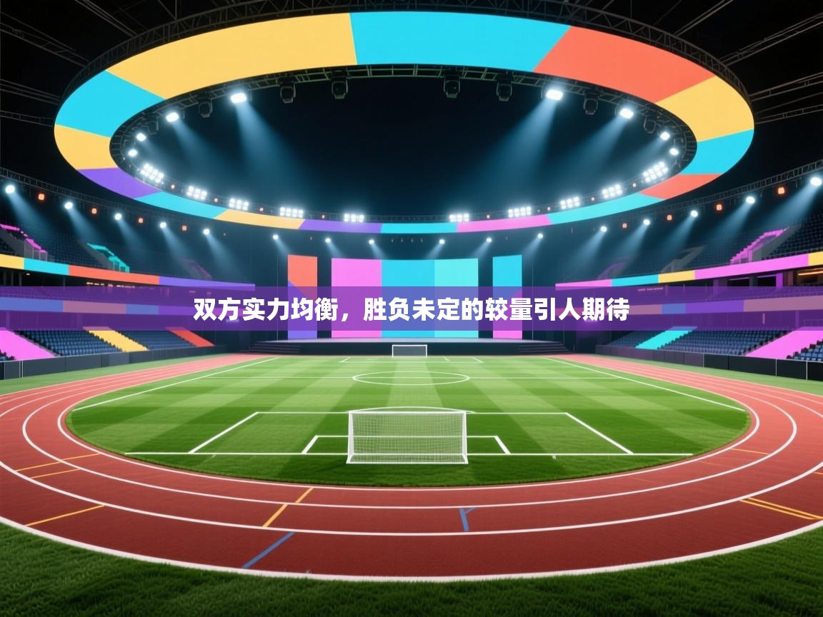 双方实力均衡，胜负未定的较量引人期待  第1张