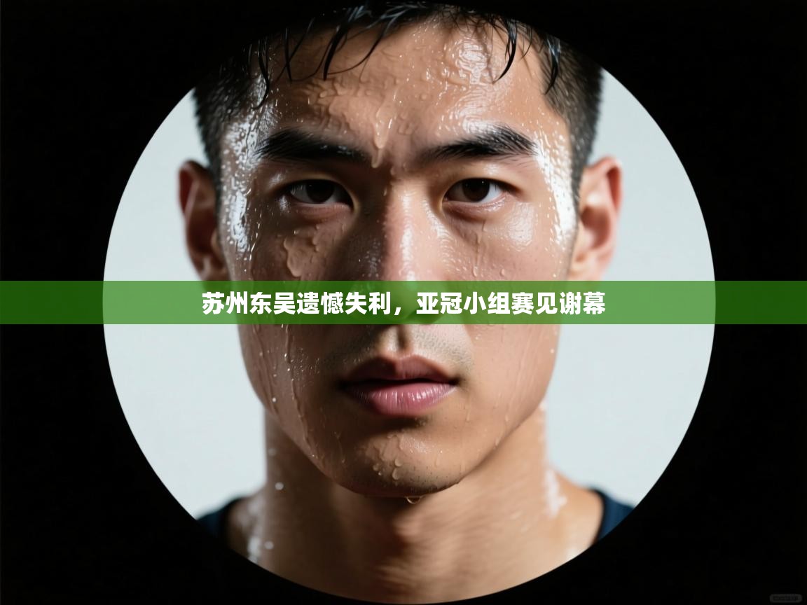 苏州东吴遗憾失利，亚冠小组赛见谢幕  第2张